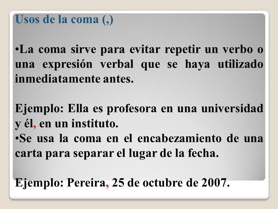 Usos de la coma (,) La coma sirve para evitar repetir un verbo o una expresión verbal que se haya utilizado inmediatamente antes.