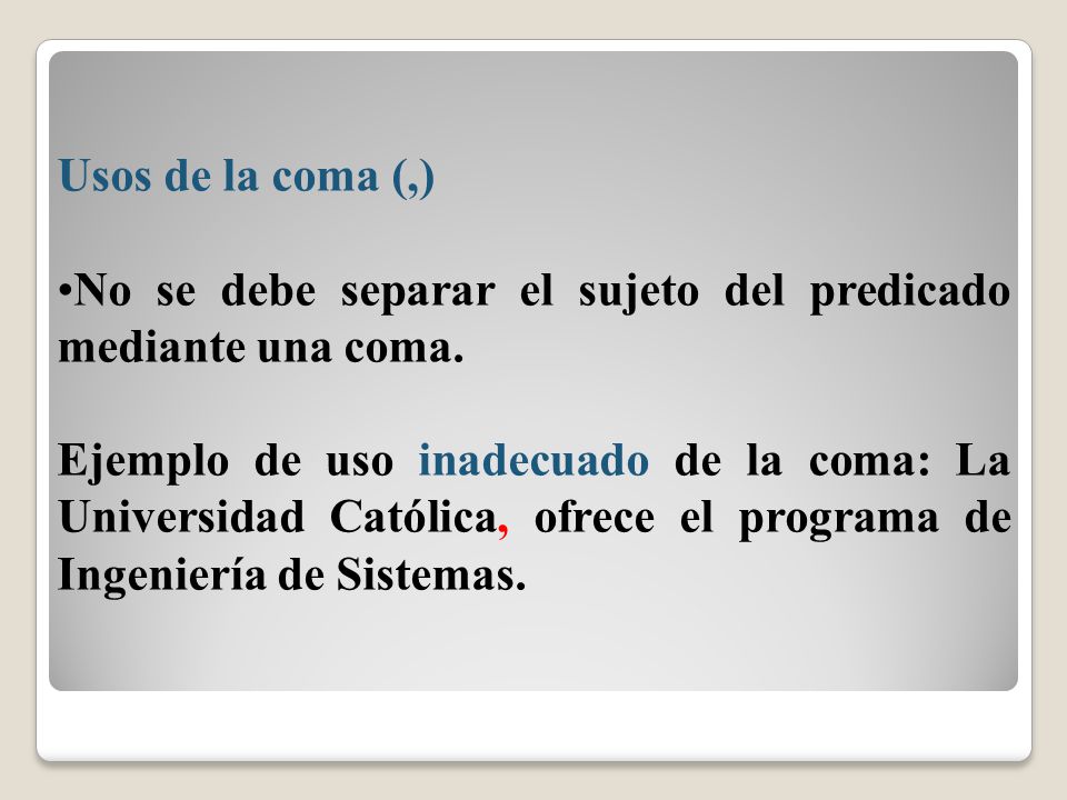 Usos de la coma (,) No se debe separar el sujeto del predicado mediante una coma.