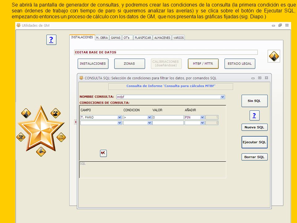 Se abrirá la pantalla de generador de consultas, y podremos crear las condiciones de la consulta (la primera condición es que sean órdenes de trabajo con tiempo de paro si queremos analizar las averías) y se clica sobre el botón de Ejecutar SQL, empezando entonces un proceso de cálculo con los datos de GM, que nos presenta las gráficas fijadas (sig.