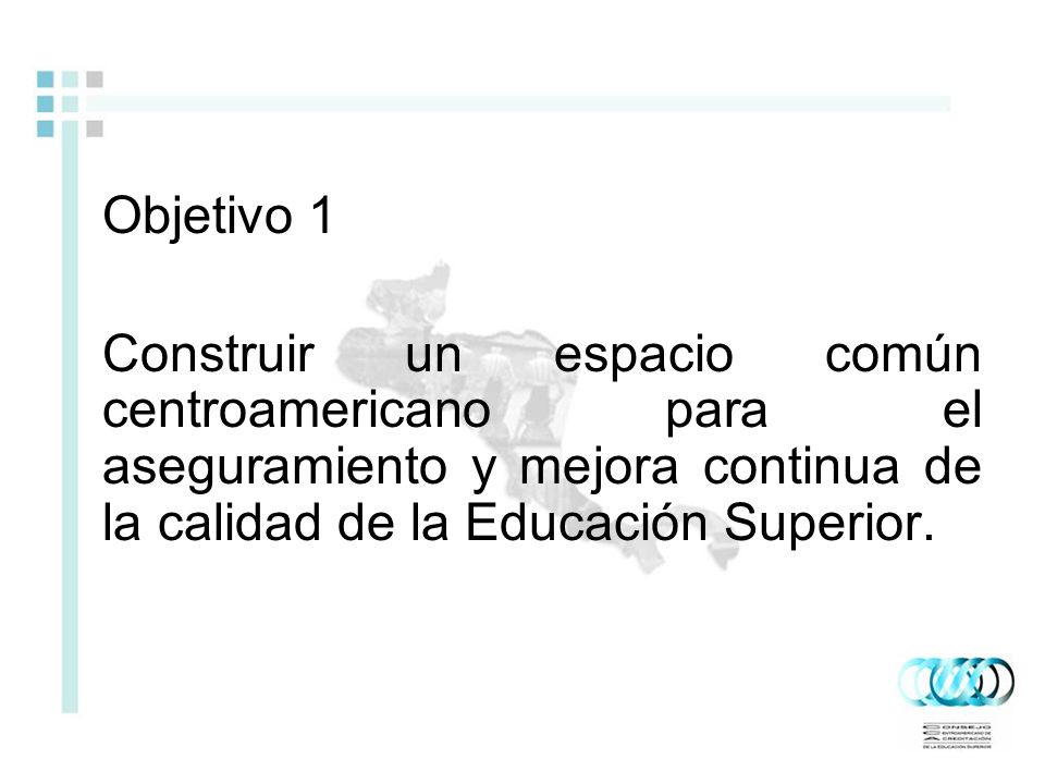 Objetivo 1 Construir un espacio común centroamericano para el aseguramiento y mejora continua de la calidad de la Educación Superior.