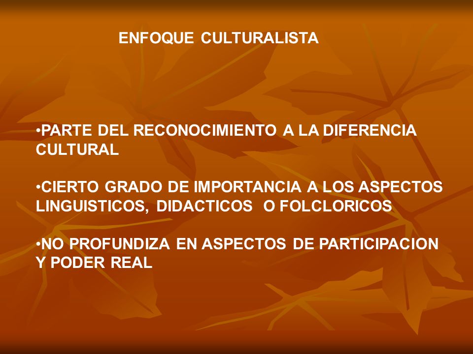 ENFOQUE CULTURALISTA PARTE DEL RECONOCIMIENTO A LA DIFERENCIA. CULTURAL. CIERTO GRADO DE IMPORTANCIA A LOS ASPECTOS.