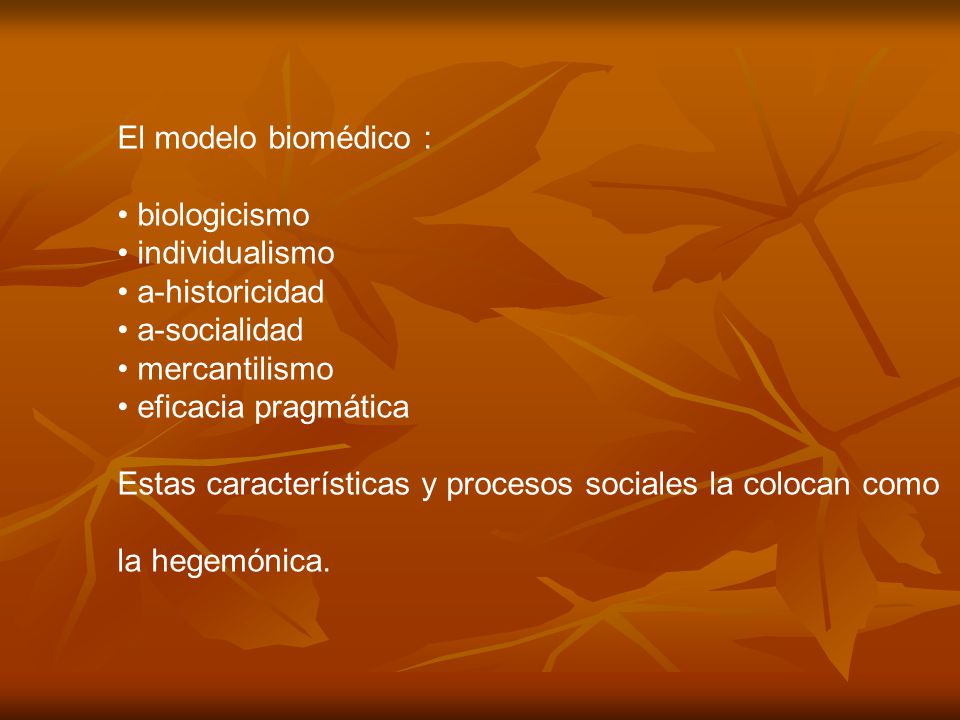 El modelo biomédico : biologicismo. individualismo. a-historicidad. a-socialidad. mercantilismo.