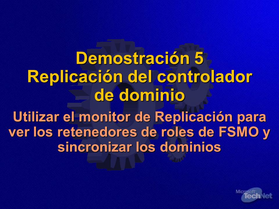 Demostración 5 Replicación del controlador de dominio Utilizar el monitor de Replicación para ver los retenedores de roles de FSMO y sincronizar los dominios