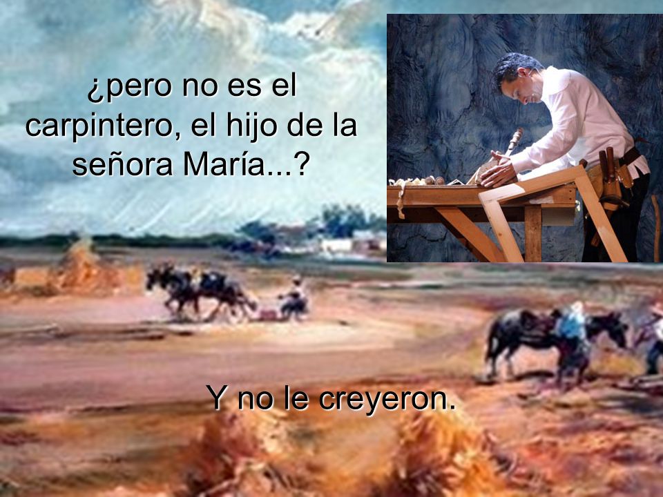 ¿pero no es el carpintero, el hijo de la señora María...