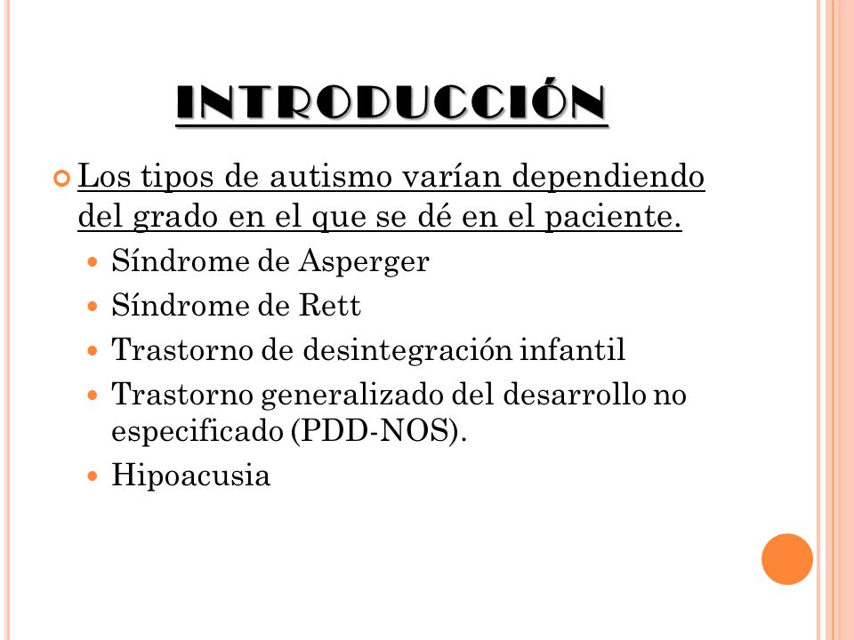 INTRODUCCIÓN Los tipos de autismo varían dependiendo del grado en el que se dé en el paciente. Síndrome de Asperger.