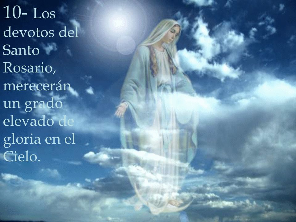 10- Los devotos del Santo Rosario, merecerán un grado elevado de gloria en el Cielo.