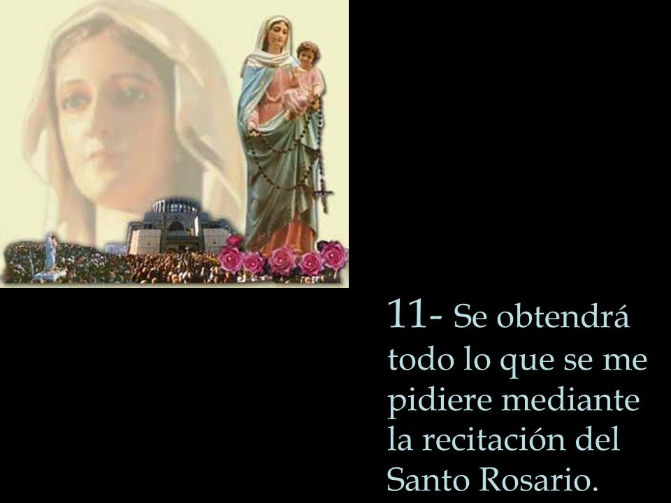 11- Se obtendrá todo lo que se me pidiere mediante la recitación del Santo Rosario.