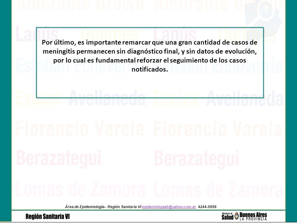 Por último, es importante remarcar que una gran cantidad de casos de meningitis permanecen sin diagnóstico final, y sin datos de evolución, por lo cual es fundamental reforzar el seguimiento de los casos notificados.