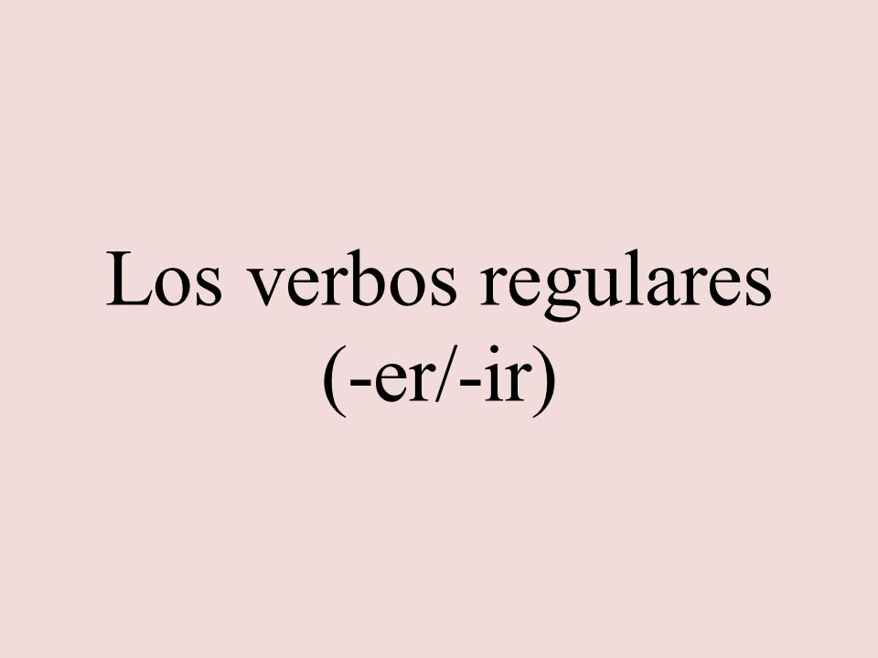 Los verbos regulares (-er/-ir)