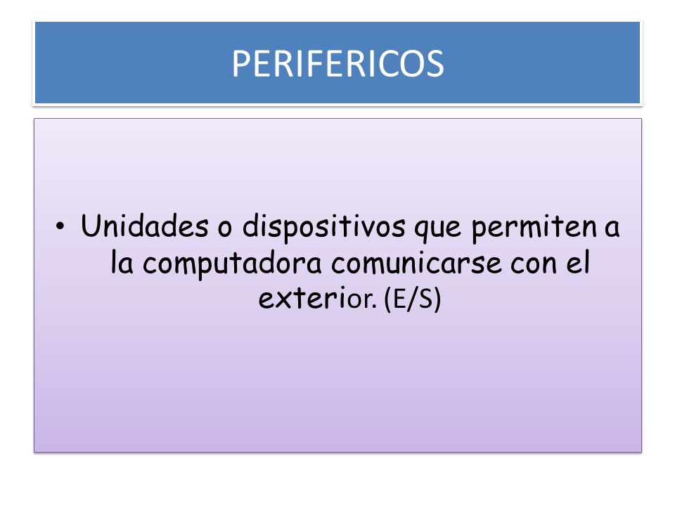 PERIFERICOS Unidades o dispositivos que permiten a la computadora comunicarse con el exterior.