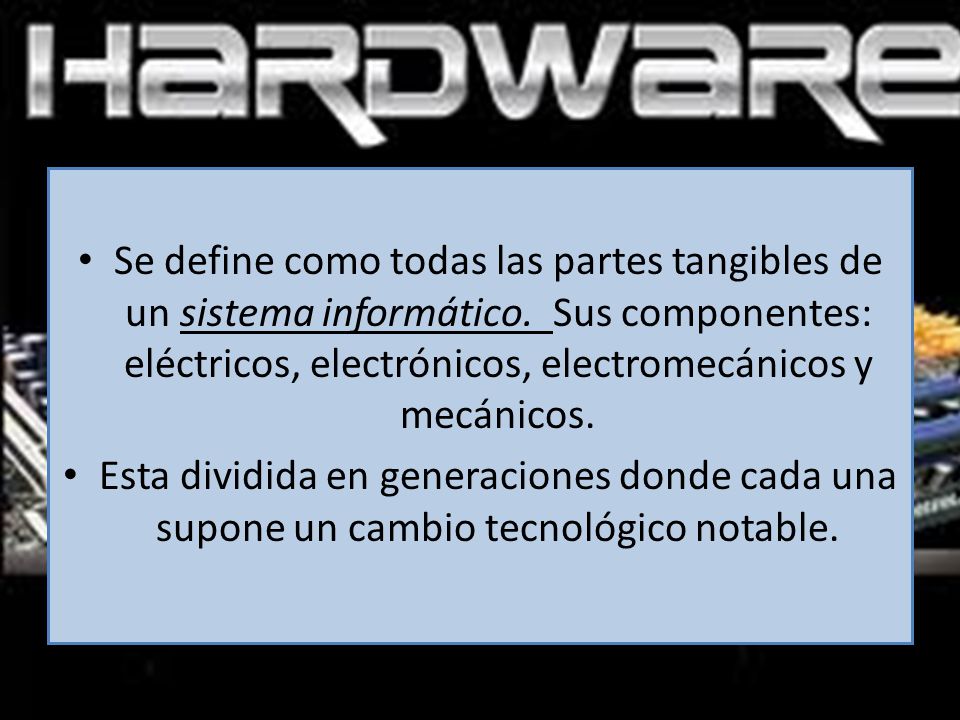 Se define como todas las partes tangibles de un sistema informático
