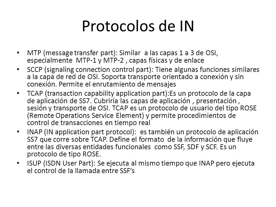 Protocolos de IN MTP (message transfer part): Similar a las capas 1 a 3 de OSI, especialmente MTP-1 y MTP-2 , capas físicas y de enlace.