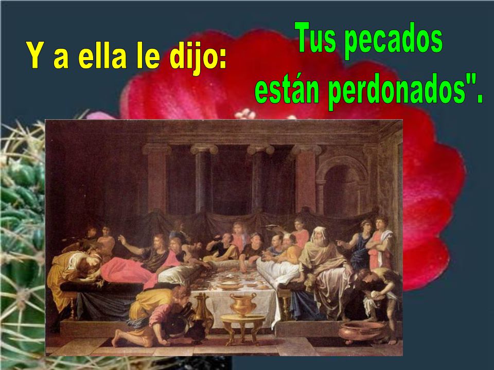 Tus pecados están perdonados . Y a ella le dijo:
