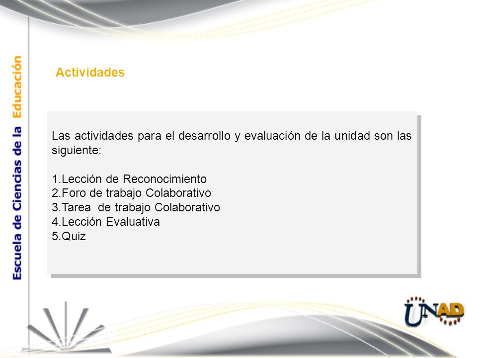Actividades Las actividades para el desarrollo y evaluación de la unidad son las siguiente: Lección de Reconocimiento.