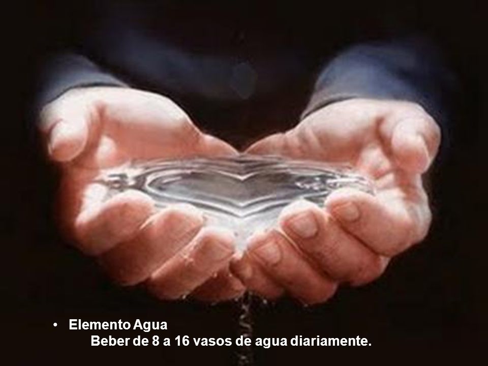 Elemento Agua Beber de 8 a 16 vasos de agua diariamente.