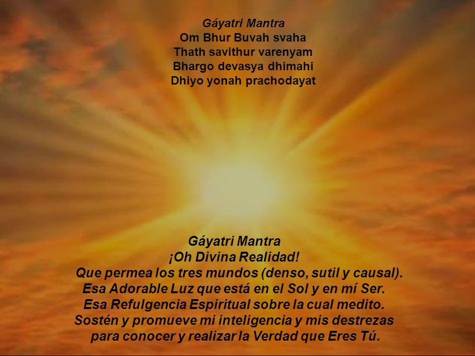 Gáyatri Mantra Om Bhur Buvah svaha Thath savithur varenyam Bhargo devasya dhimahi Dhiyo yonah prachodayat