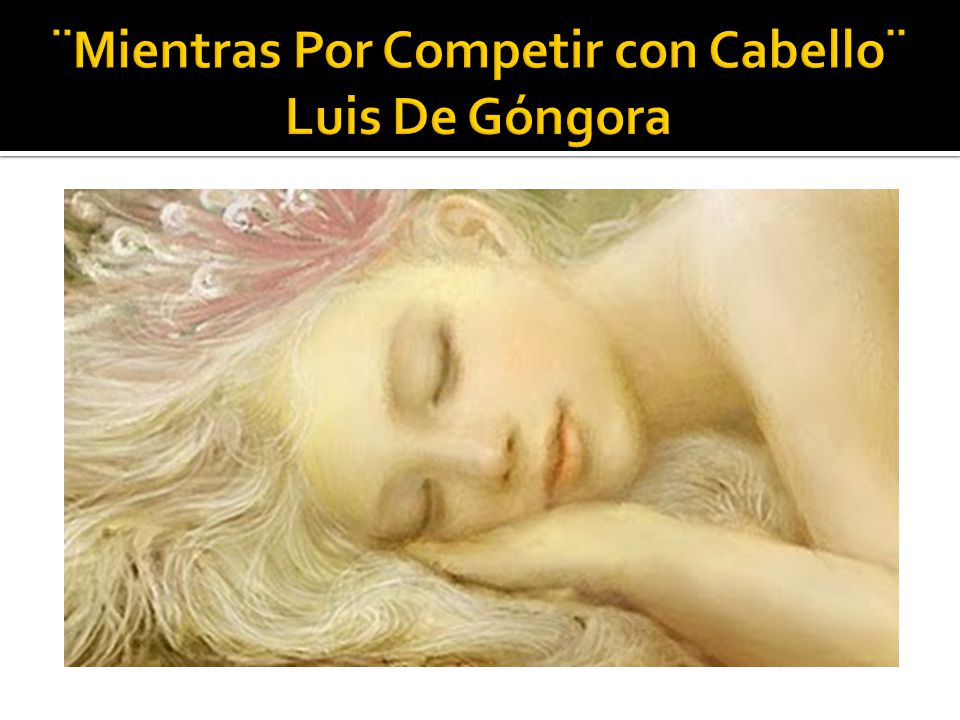 ¨Mientras Por Competir con Cabello¨ Luis De Góngora