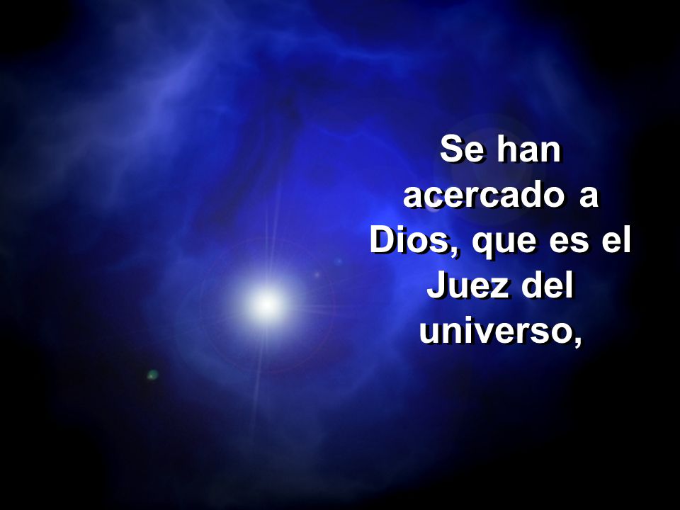 Se han acercado a Dios, que es el Juez del universo,