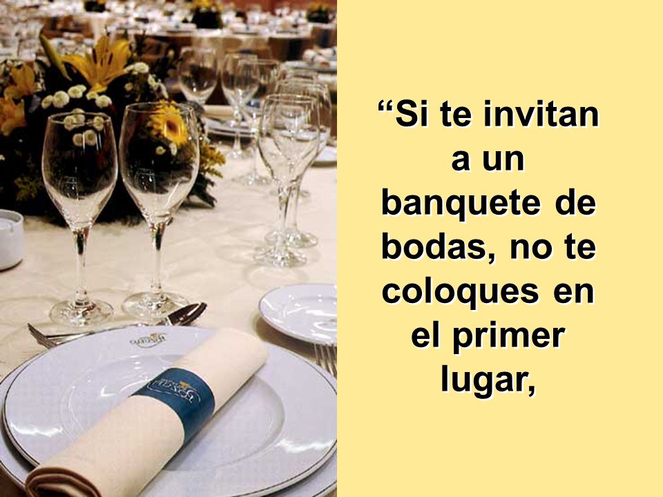 Si te invitan a un banquete de bodas, no te coloques en el primer lugar,
