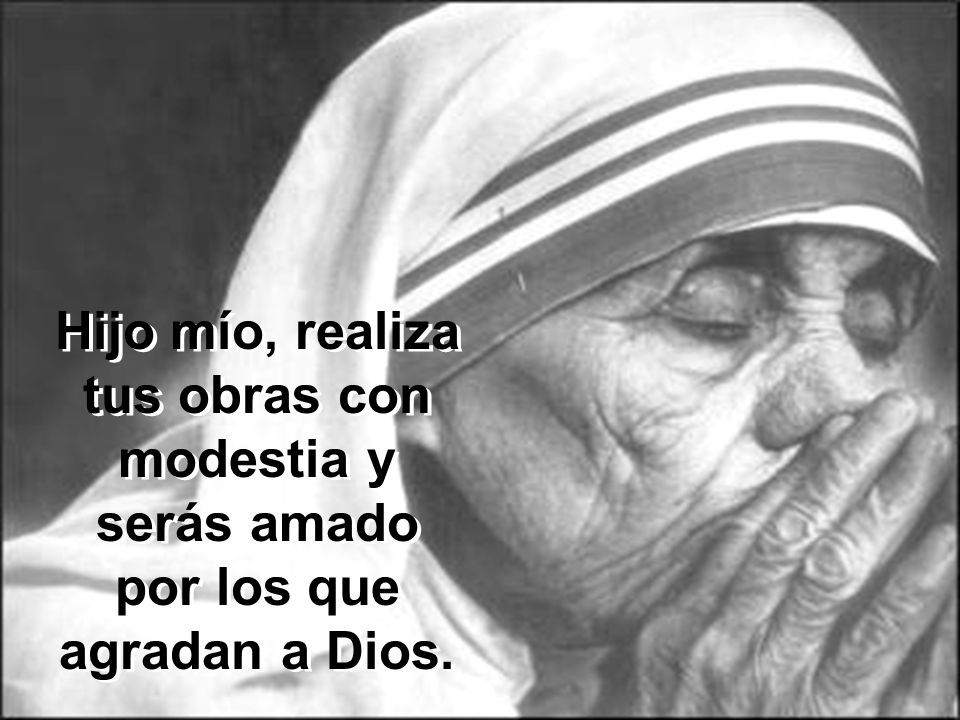 Hijo mío, realiza tus obras con modestia y serás amado por los que agradan a Dios.