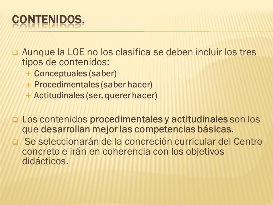 CONTENIDOS. Aunque la LOE no los clasifica se deben incluir los tres tipos de contenidos: Conceptuales (saber)