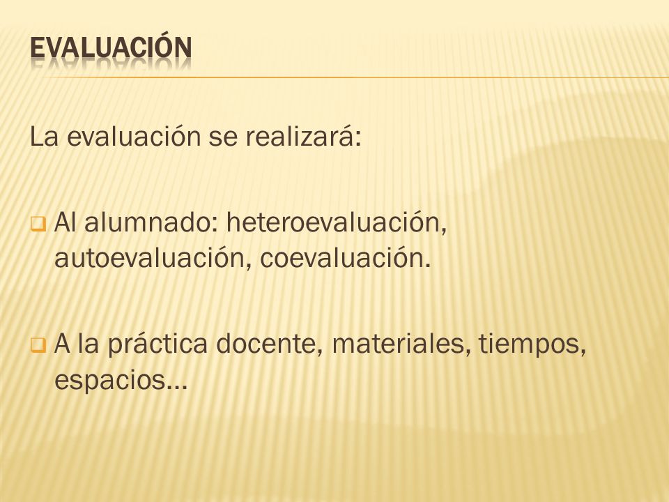EVALUACIÓN La evaluación se realizará: Al alumnado: heteroevaluación, autoevaluación, coevaluación.