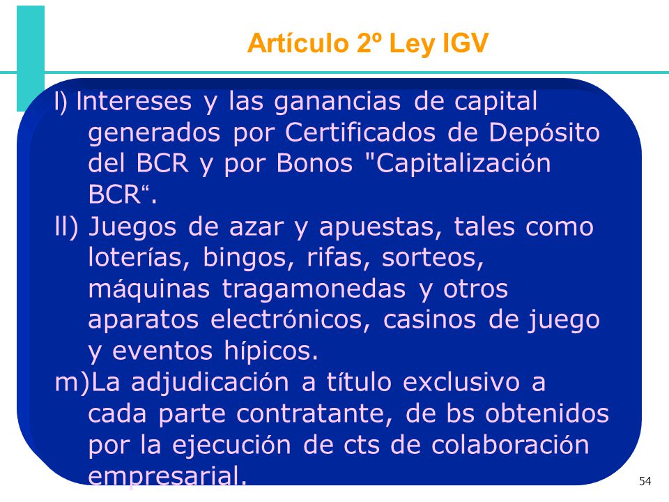 Artículo 2º Ley IGV l) Intereses y las ganancias de capital generados por Certificados de Depósito del BCR y por Bonos Capitalización BCR .