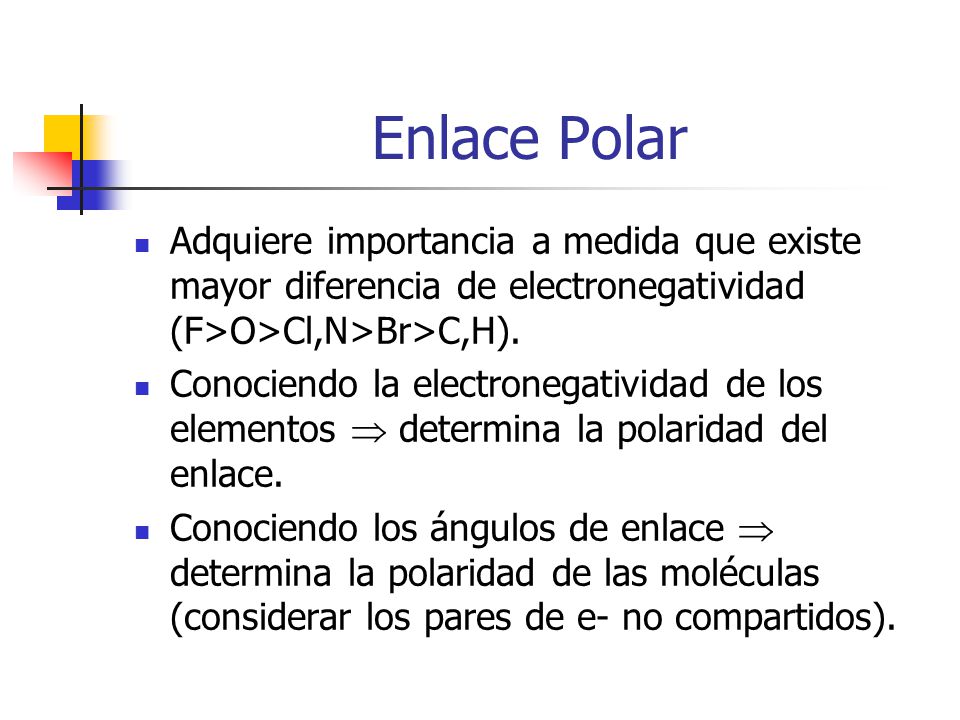 Enlace Polar Adquiere importancia a medida que existe mayor diferencia de electronegatividad (F>O>Cl,N>Br>C,H).