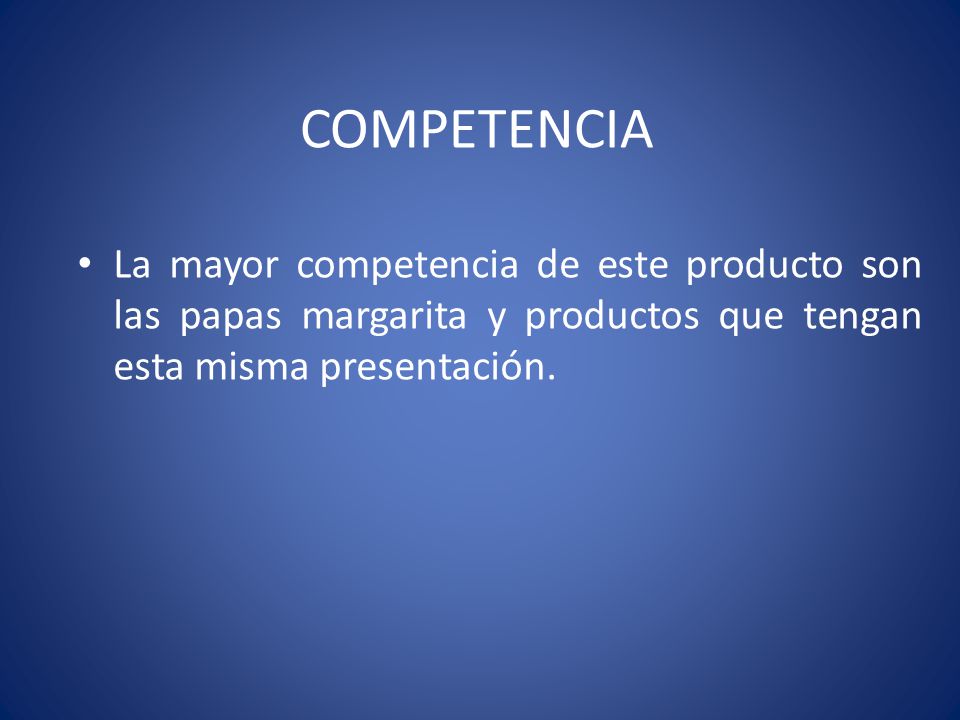 COMPETENCIA La mayor competencia de este producto son las papas margarita y productos que tengan esta misma presentación.