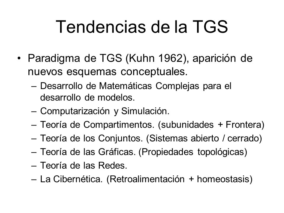 Tendencias de la TGS Paradigma de TGS (Kuhn 1962), aparición de nuevos esquemas conceptuales.
