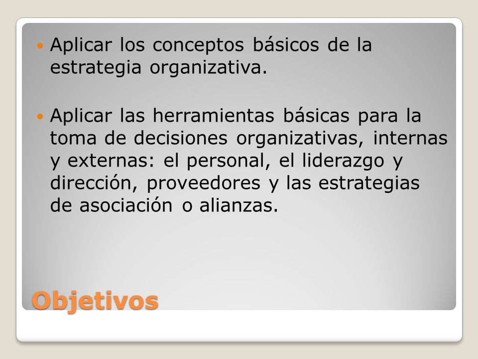 Objetivos Aplicar los conceptos básicos de la estrategia organizativa.
