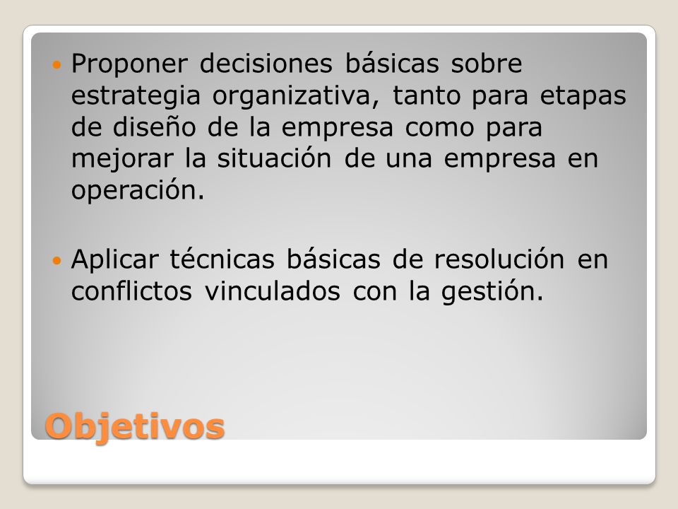 Proponer decisiones básicas sobre estrategia organizativa, tanto para etapas de diseño de la empresa como para mejorar la situación de una empresa en operación.