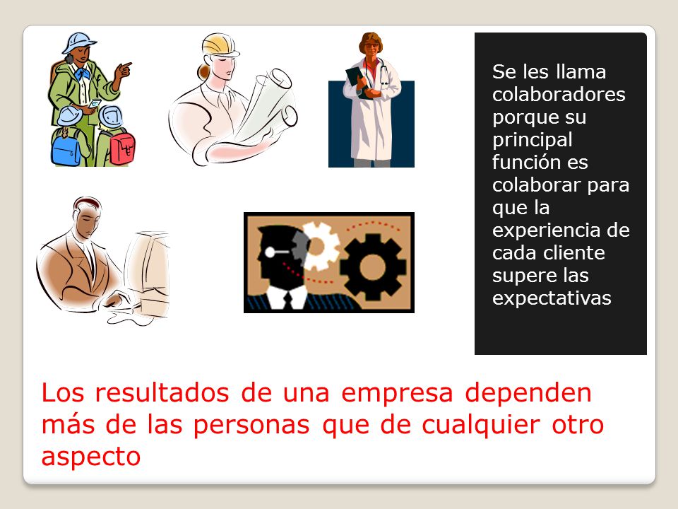 Se les llama colaboradores porque su principal función es colaborar para que la experiencia de cada cliente supere las expectativas