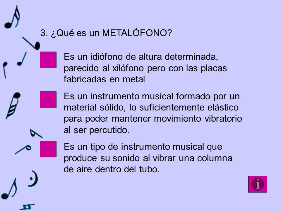 3. ¿Qué es un METALÓFONO Es un idiófono de altura determinada, parecido al xilófono pero con las placas fabricadas en metal.