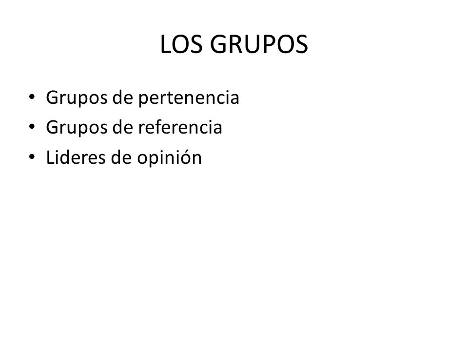LOS GRUPOS Grupos de pertenencia Grupos de referencia