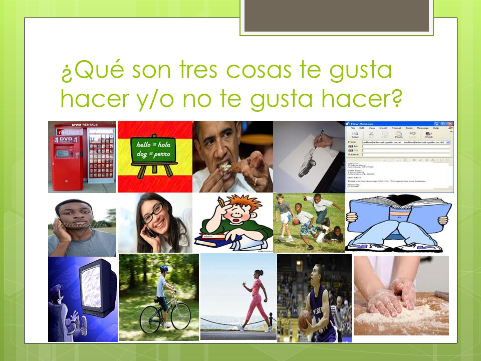 ¿Qué son tres cosas te gusta hacer y/o no te gusta hacer