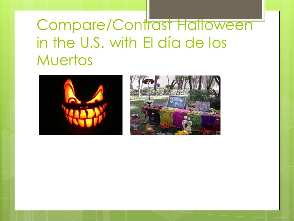 Compare/Contrast Halloween in the U.S. with El día de los Muertos