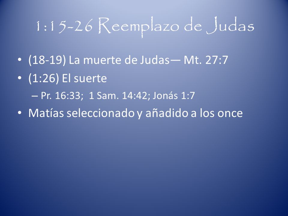 1:15-26 Reemplazo de Judas (18-19) La muerte de Judas— Mt. 27:7
