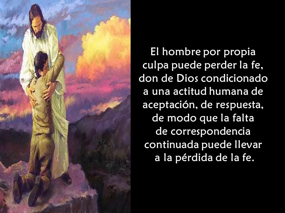 El hombre por propia culpa puede perder la fe,