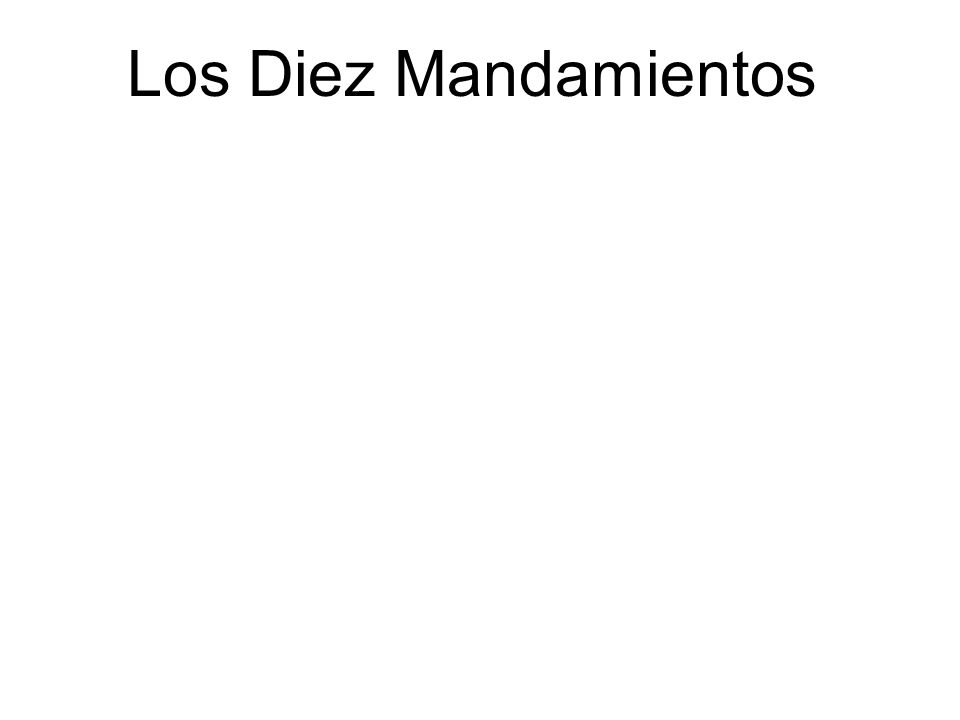 Los Diez Mandamientos You shall have no other Gods before me