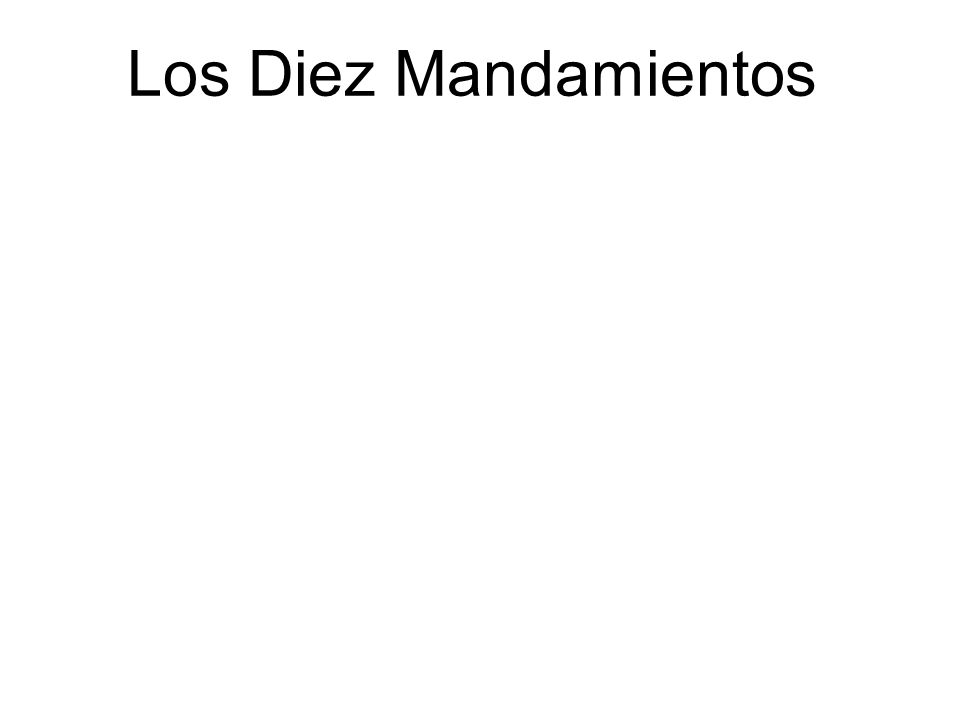 Los Diez Mandamientos You shall have no other Gods before me