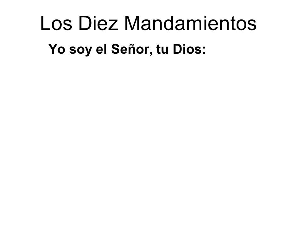 Los Diez Mandamientos You shall have no other Gods before me