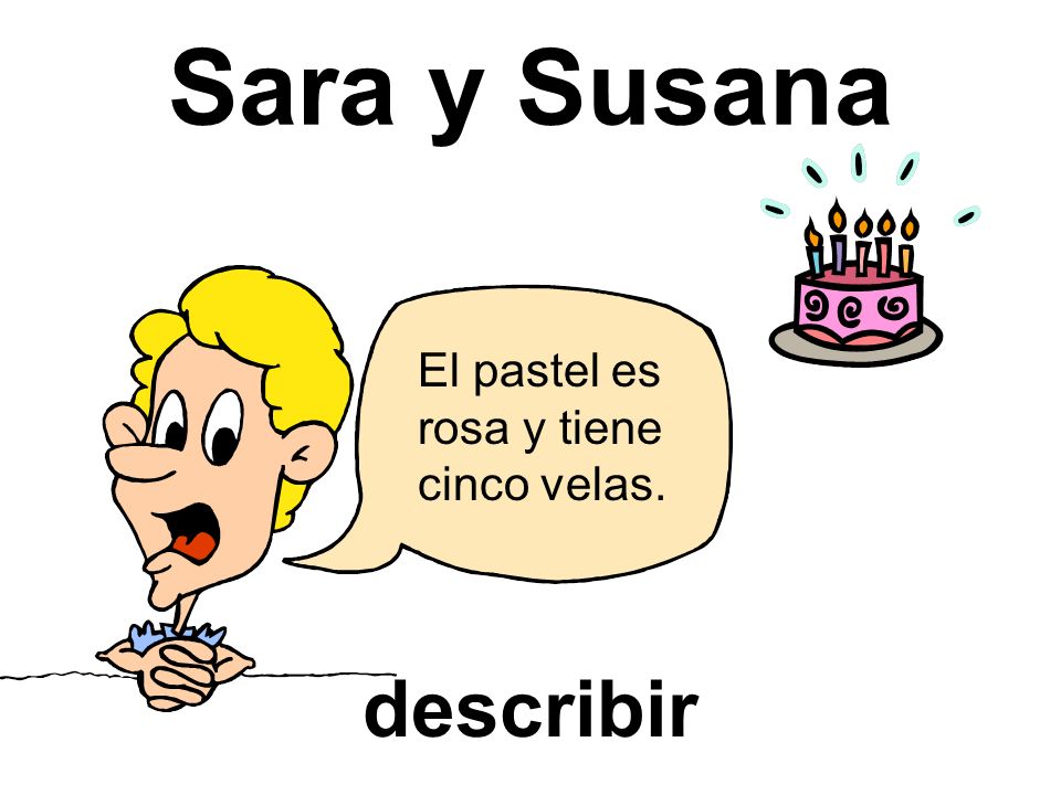 Sara y Susana El pastel es rosa y tiene cinco velas. describir