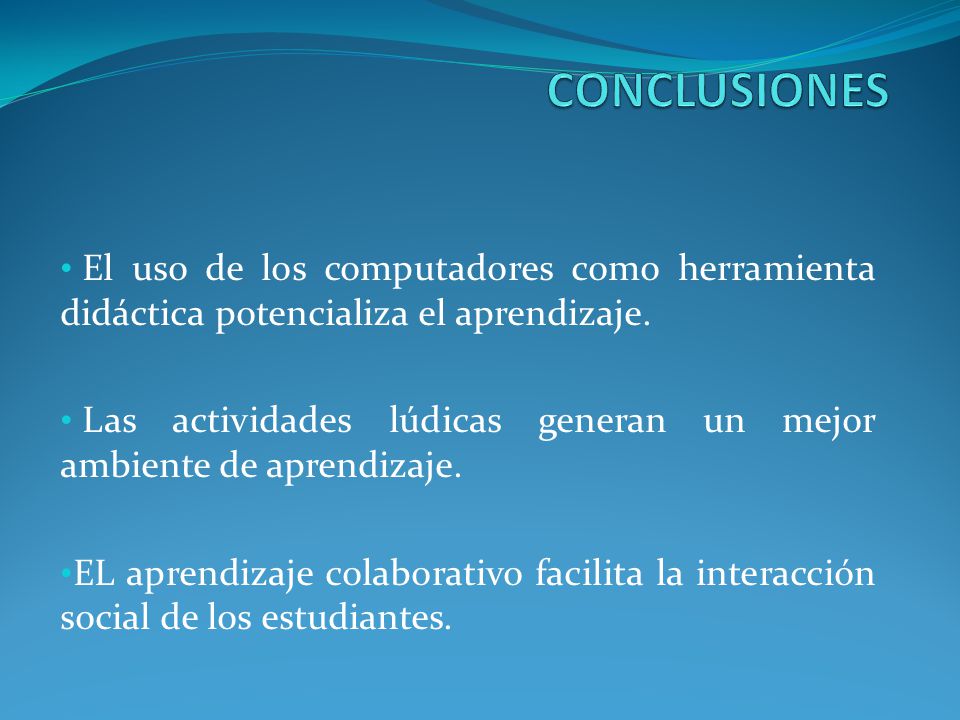 CONCLUSIONES El uso de los computadores como herramienta didáctica potencializa el aprendizaje.