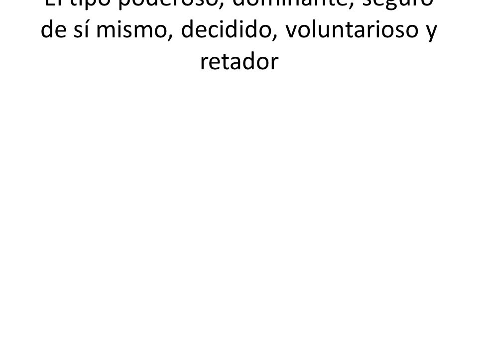 EL DESAFIADOR El tipo poderoso, dominante, seguro de sí mismo, decidido, voluntarioso y retador.