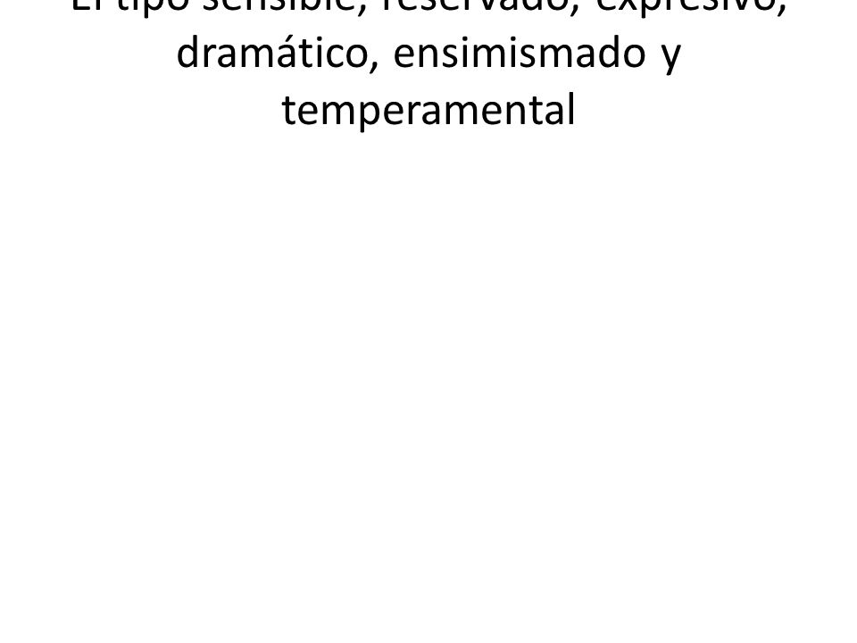 EL INDIVIDUALISTA El tipo sensible, reservado, expresivo, dramático, ensimismado y temperamental.