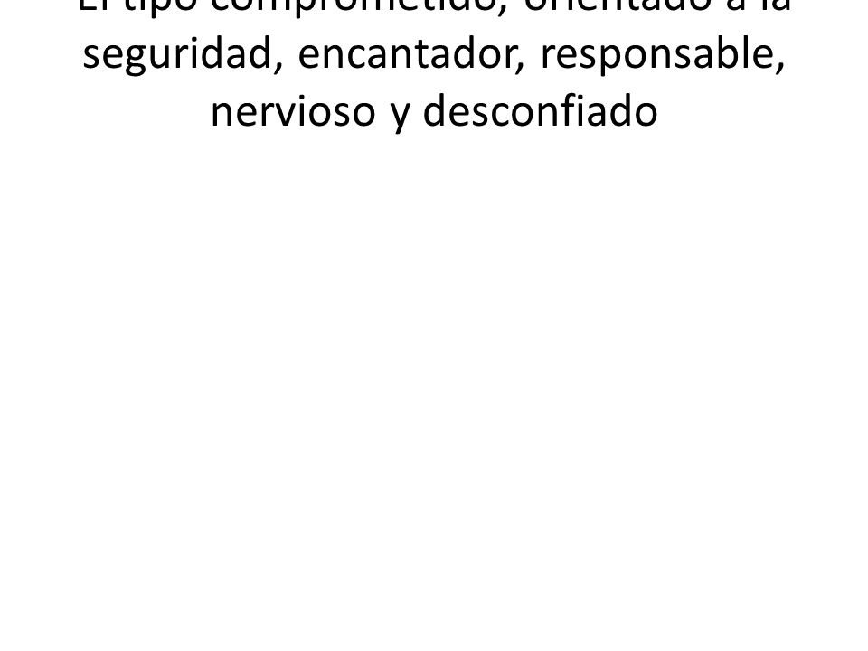 EL LEAL El tipo comprometido, orientado a la seguridad, encantador, responsable, nervioso y desconfiado.