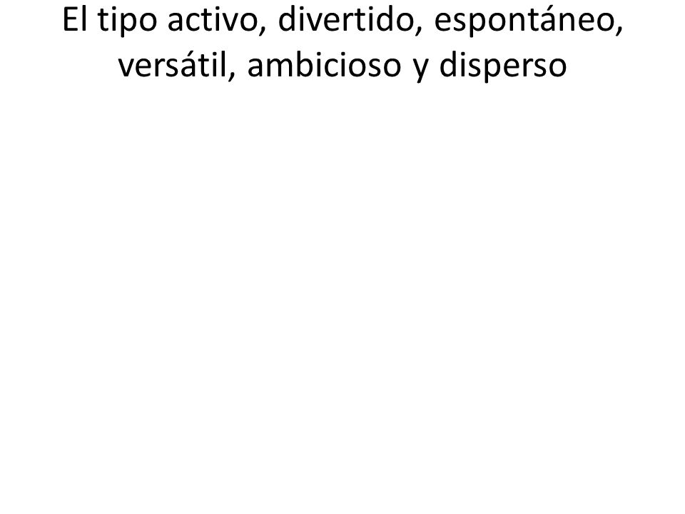 El tipo activo, divertido, espontáneo, versátil, ambicioso y disperso