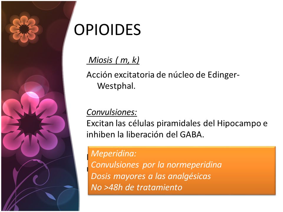 OPIOIDES Miosis ( m, k) Acción excitatoria de núcleo de Edinger-Westphal. Convulsiones: