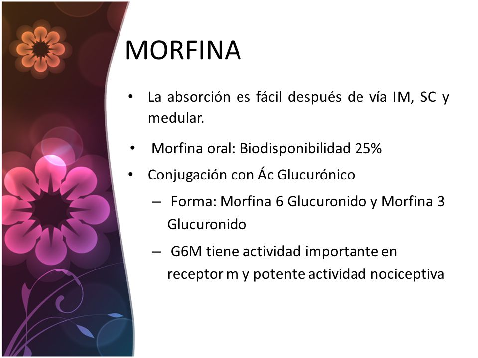 MORFINA La absorción es fácil después de vía IM, SC y medular.